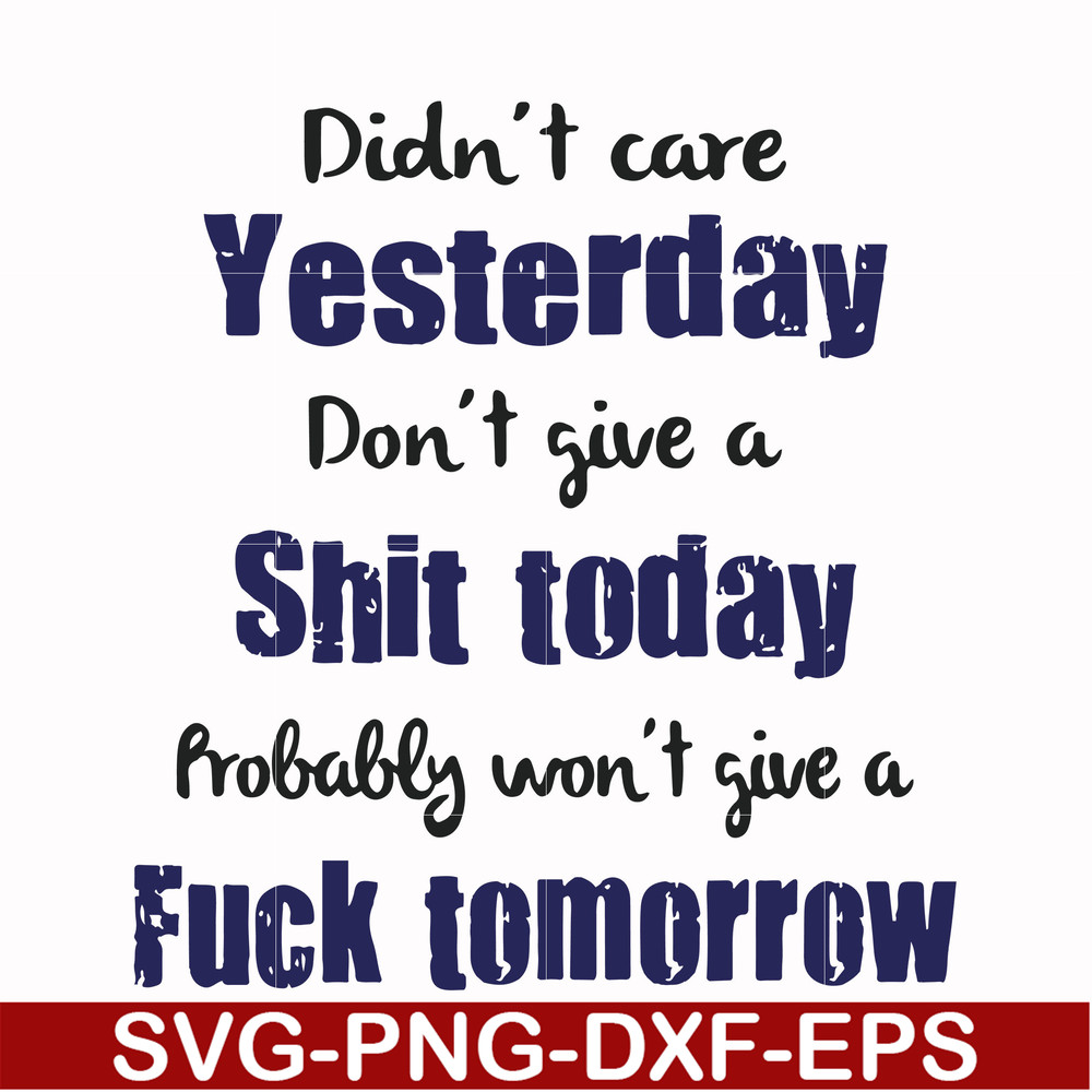 FN000752-Didn't care yesterday didn't give a shit today probably won't give a fuck tommorrow svg, png, dxf, eps file FN000752.jpg