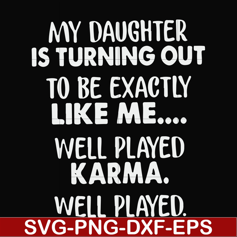 FN000778-My daughter is turning out to be exactly like me well played karma well played svg, png, dxf, eps file FN000778.jpg