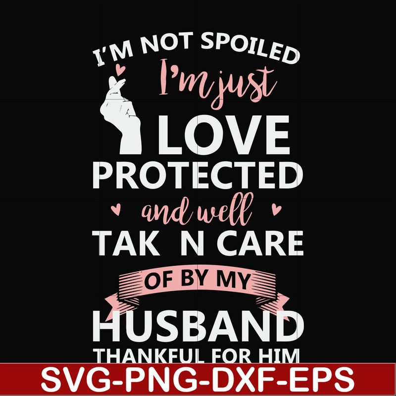 FN000795-I'm not spoiled I'm just loved protected and well taken care of by my husband thankful for him svg, png, dxf, eps file FN000795.jpg