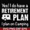 FN000797-Yes! I do have a retirement plan I plan on camping svg, png, dxf, eps file FN000797.jpg