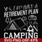 FN000798-Yes! I do have a retirement plan I plan on camping svg, png, dxf, eps file FN000798.jpg