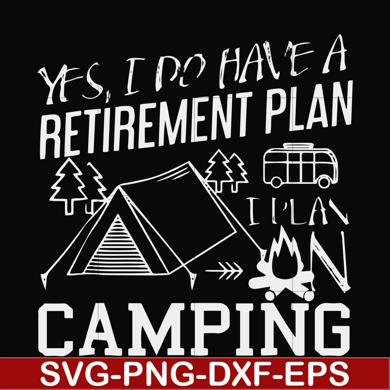 FN000798-Yes! I do have a retirement plan I plan on camping svg, png, dxf, eps file FN000798.jpg