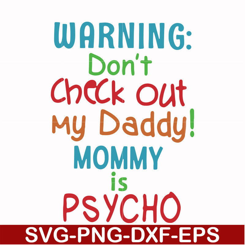 FN000821-Warning don't check out my daddy mommy is psycho svg, png, dxf, eps file FN000821.jpg