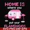 FN000898-Home is where you put your Flamingos svg, png, dxf, eps file FN000898.jpg