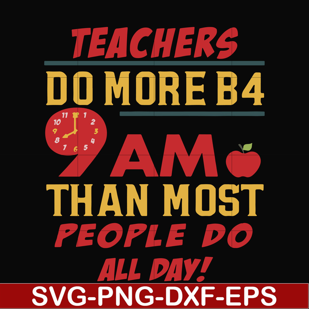 FN000909-Teachers do more B4 9AM than most people do all day svg, png, dxf, eps file FN000909.jpg
