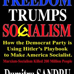 Freedom Trumps Socialism: How the Democrat Party is Using Hitler's Playbook to Make America Socialist.
