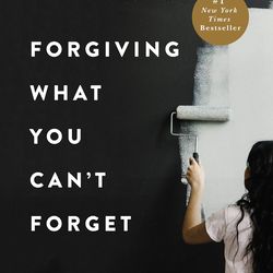 Forgiving What You Can't Forget Discover How to Move On,Make Peace with Painful Memories,and Create a Life That's Beatif