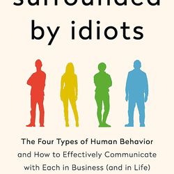 Surrounded by Idiots: The Four Types of Human Behavior and How to Effectively Communicate with Each in Business