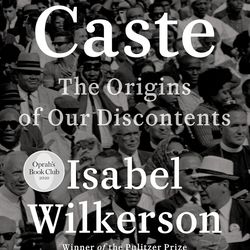 Caste: The Origins of Our Discontents by Isabel Wilkerson