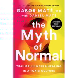 the myth of normal: trauma, illness, and healing in a toxic culture
