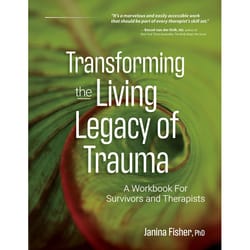 transforming the living legacy of trauma: a workbook for survivors and therapists