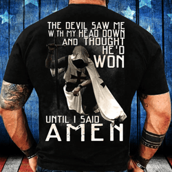 the devil saw me with head down and thought he'd won until i said amen t-shirt