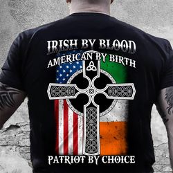 irish by blood american by birth patriot by choice t-shirt