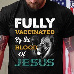 jesus shirt, fully vaccinated by the blood of jesus t-shirt