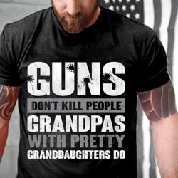 guns don't kill grandpas with pretty granddaughters do grandpa, papa t-shirt