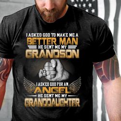 i asked god to make me a better man he sent me my grandson, granddaughter t-shirt