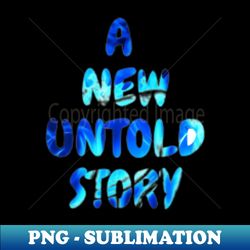 a new untold story - Exclusive PNG Sublimation Download - Unleash Your Inner Rebellion