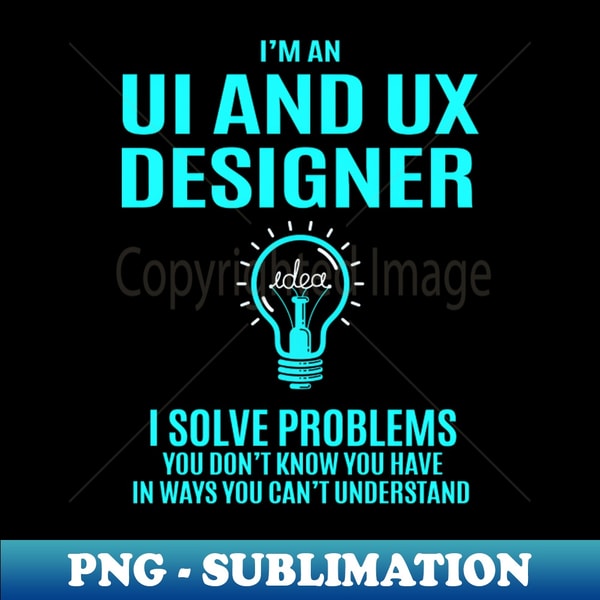 Ui And Ux Designer - I Solve Problems - High-Resolution PNG | Inspire ...