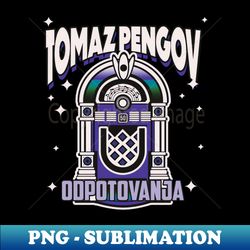 Tomaz Pengov odpotovanja - High-Quality PNG Sublimation Download - Bold & Eye-catching