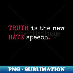 TRUTH is the new HATE speech - PNG Transparent Sublimation Design - Transform Your Sublimation Creations