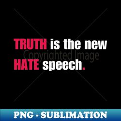 Truth is the new Hate speech - Premium Sublimation Digital Download - Unleash Your Inner Rebellion