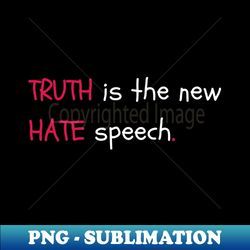 TRUTH is the new HATE speech - Special Edition Sublimation PNG File - Stunning Sublimation Graphics