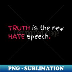 TRUTH is the new HATE speech - Trendy Sublimation Digital Download - Vibrant and Eye-Catching Typography