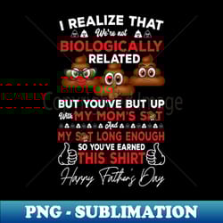 happy fathers day i realize were not biologically related - digital sublimation download file - add a festive touch to every day