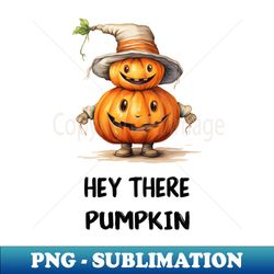 Hey there Pumpkin - Elegant Sublimation PNG Download - Create with Confidence