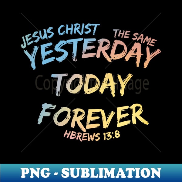 JESUS CHRIST THE SAME YESTERDAY TODAY FOREVER - Signature Su | Inspire ...