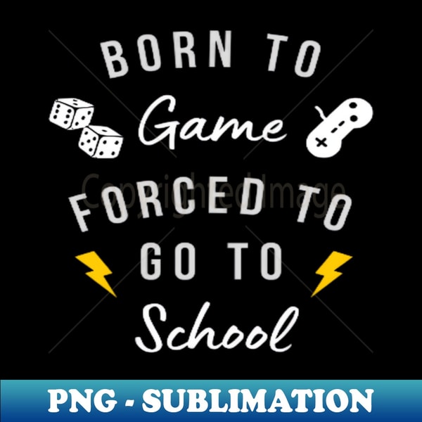 ZL-7622_Born To Game Forced To Go To School 4940.jpg