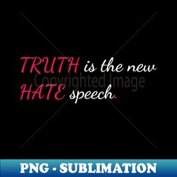 TRUTH is the new HATE speech - Artistic Sublimation Digital File - Capture Imagination with Every Detail