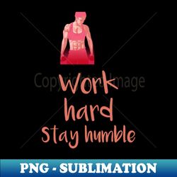 Work hard stay humble - Creative Sublimation PNG Download - Boost Your Success with this Inspirational PNG Download