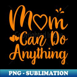 MOM CAN DO ANYTHING MOTHERS DAY GIFT - Vintage Sublimation PNG Download - Stunning Sublimation Graphics