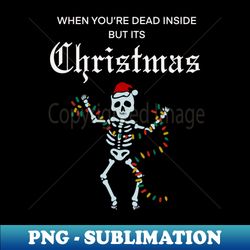 When Youre Dead Inside But Its Christmas - Special Edition Sublimation PNG File - Unleash Your Creativity