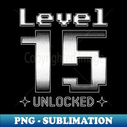 Level 15 Unlocked - Unique Sublimation PNG Download - Create with Confidence
