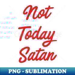 not today satan - decorative sublimation png file - enhance your apparel with stunning detail