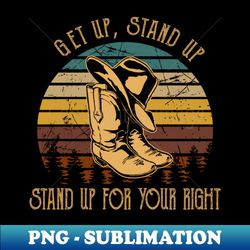 Get Up Stand Up Stand Up For Your Right Cactus Cowboy Hat And Boots Desert - Premium PNG Sublimation File - Perfect for Creative Projects