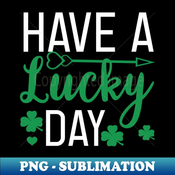HAVE A LUCKY DAY st patricks day gift Funny st Patricks gift Cute st pattys gift Irish Gift Patrick Matching - PNG Sublimation Digital Download - Perfect for Cr