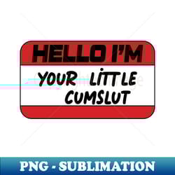 hello i'm your little cumslut - naughty name tag