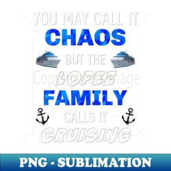 funny lopez family cruise vacation trip matching cruising - decorative sublimation png file