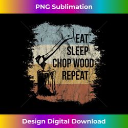 Eat Sleep Chop Wood Repeat  Retro Lumberjack Humor - Eco-Friendly Sublimation PNG Download - Tailor-Made for Sublimation Craftsmanship