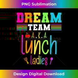 dream team aka lunch ladies funny school cafeteria lady - edgy sublimation digital file - infuse everyday with a celebratory spirit