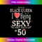 UF-20231129-1620_Black Queen I Love Being Sexy and Over 50 T 1086.jpg