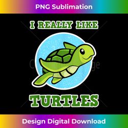 I Really Like Turtles Design for Kids, Women - Sea Turtle