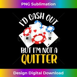 Id cash out but Im not a quitter Design - PNG Transparent Digital Download File for Sublimation