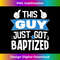 This Guy Just Got Baptized Christian Communion Baptism 1 - PNG Transparent Sublimation Design