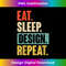 Eat Sleep Design Repeat Funny Graphic Designer Architecture - Instant PNG Sublimation Download