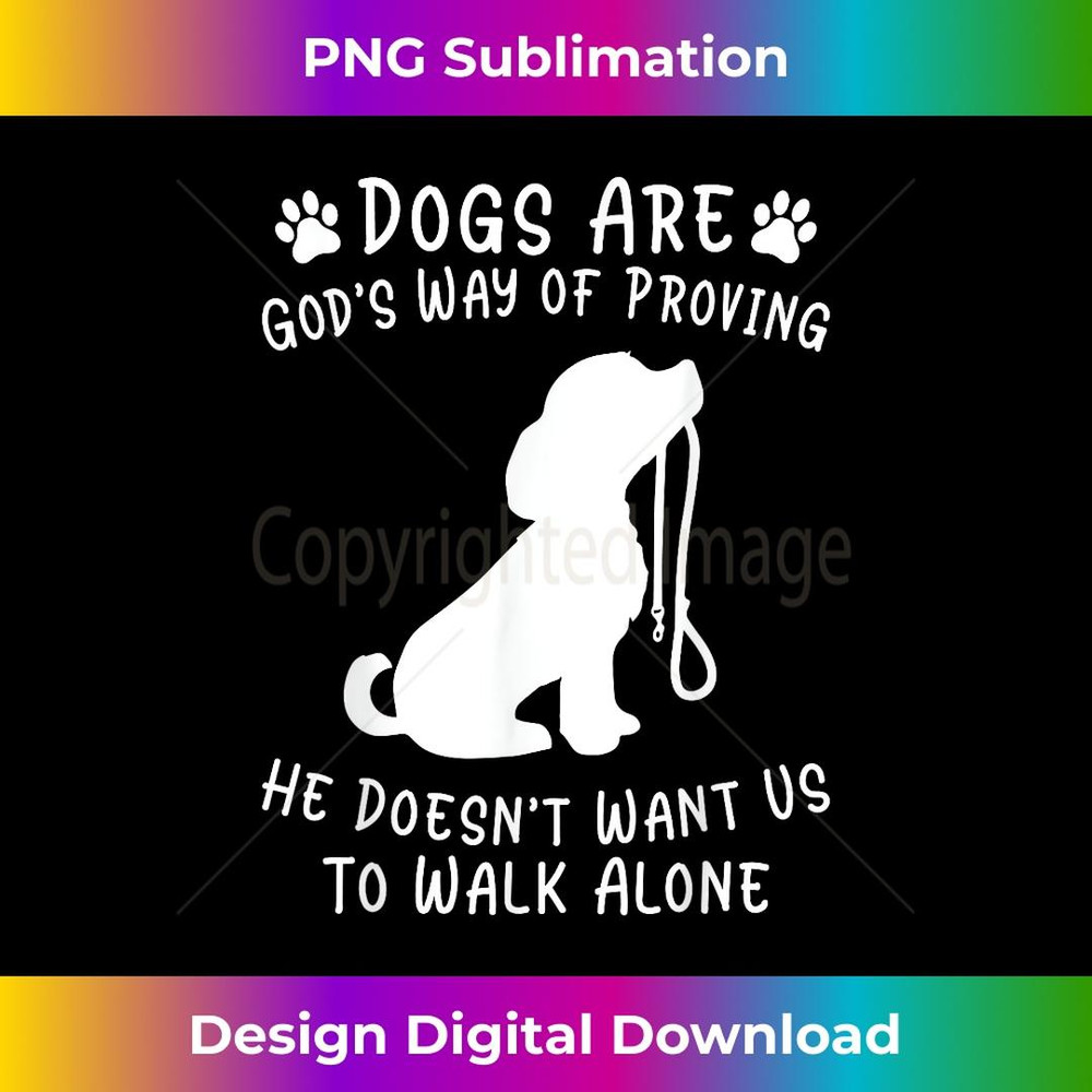 Dogs Are Godu2019s Way He Doesnu2019t Want Us To Walk Alone - Instant Sublimation Digital Download