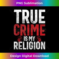 true crime is my religion true crime 1 - elegant sublimation png download